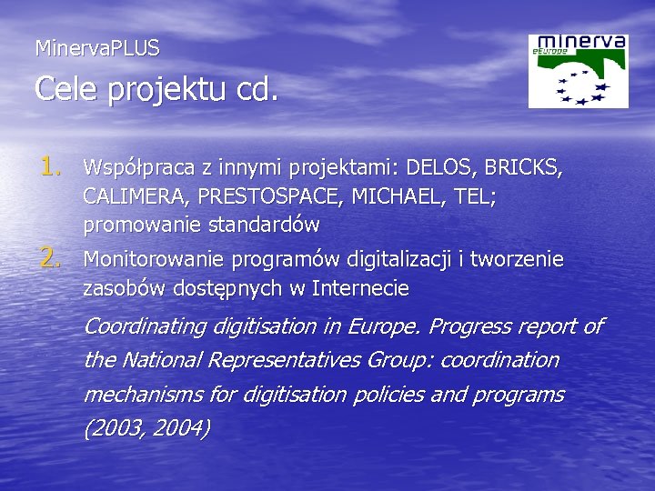 Minerva. PLUS Cele projektu cd. 1. Współpraca z innymi projektami: DELOS, BRICKS, CALIMERA, PRESTOSPACE,