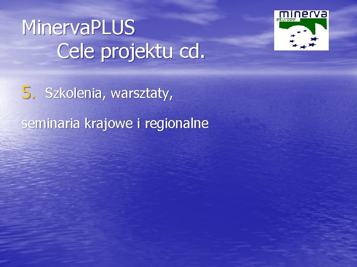 Minerva. PLUS Cele projektu cd. 5. Szkolenia, warsztaty, seminaria krajowe i regionalne 