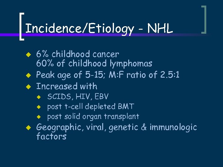 Incidence/Etiology - NHL u u u 6% childhood cancer 60% of childhood lymphomas Peak
