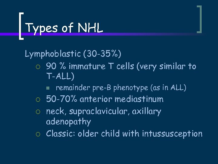 Types of NHL Lymphoblastic (30 -35%) ¡ 90 % immature T cells (very similar