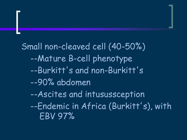 Small non-cleaved cell (40 -50%) --Mature B-cell phenotype --Burkitt's and non-Burkitt's --90% abdomen --Ascites