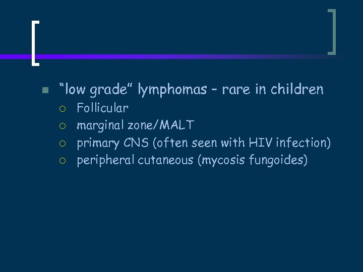n “low grade” lymphomas – rare in children ¡ ¡ Follicular marginal zone/MALT primary