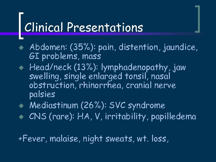 Clinical Presentations u u Abdomen: (35%): pain, distention, jaundice, GI problems, mass Head/neck (13%):