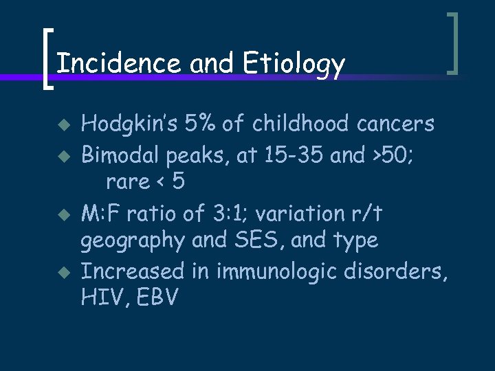Incidence and Etiology u u Hodgkin’s 5% of childhood cancers Bimodal peaks, at 15