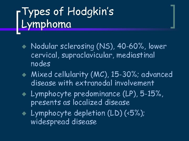 Types of Hodgkin’s Lymphoma u u Nodular sclerosing (NS), 40 -60%, lower cervical, supraclavicular,