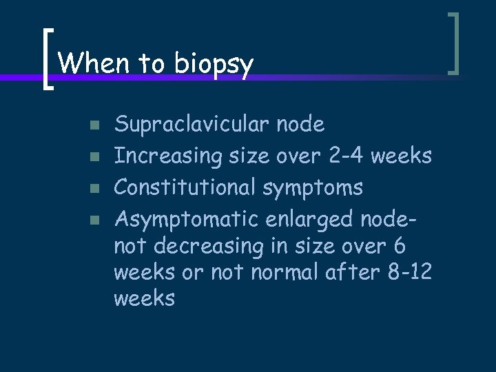 When to biopsy n n Supraclavicular node Increasing size over 2 -4 weeks Constitutional