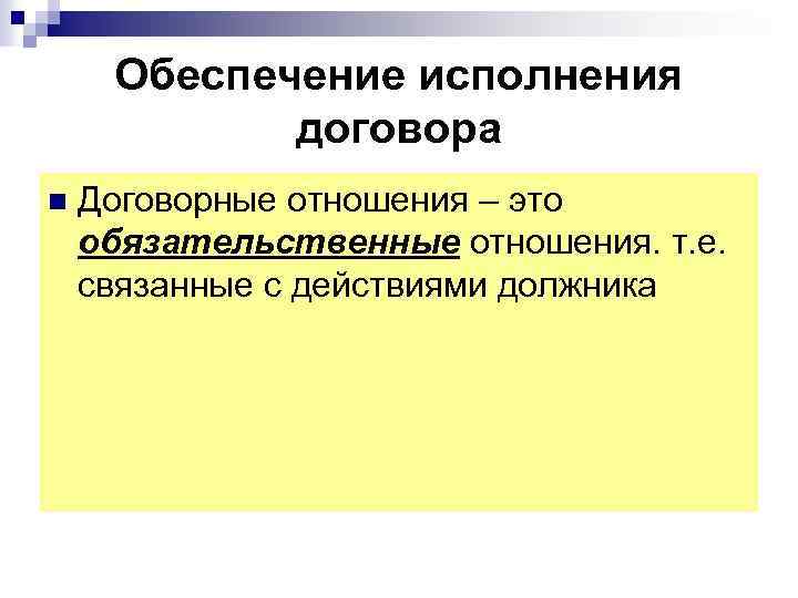 Обеспечение исполнения договора n Договорные отношения – это обязательственные отношения. т. е. связанные с