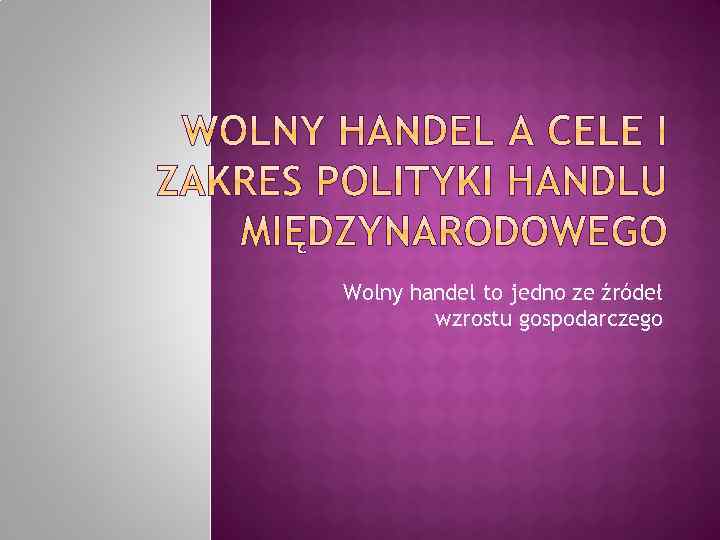 Wolny handel to jedno ze źródeł wzrostu gospodarczego 