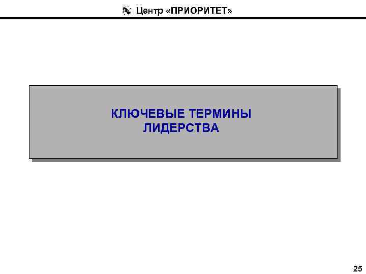 Центр «ПРИОРИТЕТ» КЛЮЧЕВЫЕ ТЕРМИНЫ ЛИДЕРСТВА 25 