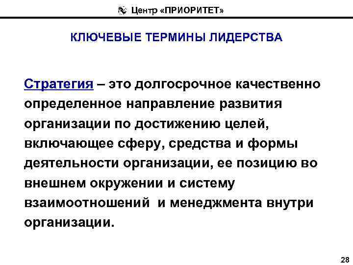 Центр «ПРИОРИТЕТ» КЛЮЧЕВЫЕ ТЕРМИНЫ ЛИДЕРСТВА Стратегия – это долгосрочное качественно определенное направление развития организации
