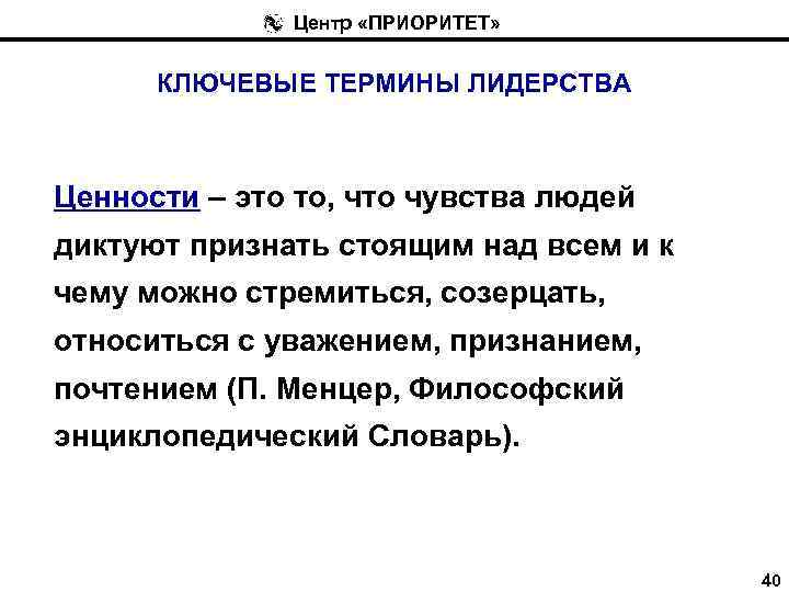 Центр «ПРИОРИТЕТ» КЛЮЧЕВЫЕ ТЕРМИНЫ ЛИДЕРСТВА Ценности – это то, что чувства людей диктуют признать