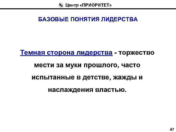 Центр «ПРИОРИТЕТ» БАЗОВЫЕ ПОНЯТИЯ ЛИДЕРСТВА Темная сторона лидерства - торжество мести за муки прошлого,