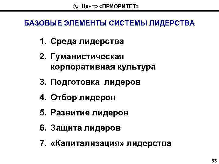 Центр «ПРИОРИТЕТ» БАЗОВЫЕ ЭЛЕМЕНТЫ СИСТЕМЫ ЛИДЕРСТВА 1. Среда лидерства 2. Гуманистическая корпоративная культура 3.