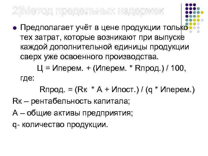 2)Метод предельных издержек Предполагает учёт в цене продукции только тех затрат, которые возникают при