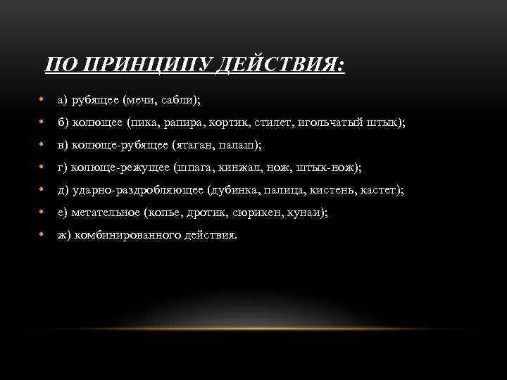 ПО ПРИНЦИПУ ДЕЙСТВИЯ: • а) рубящее (мечи, сабли); • б) колющее (пика, рапира, кортик,