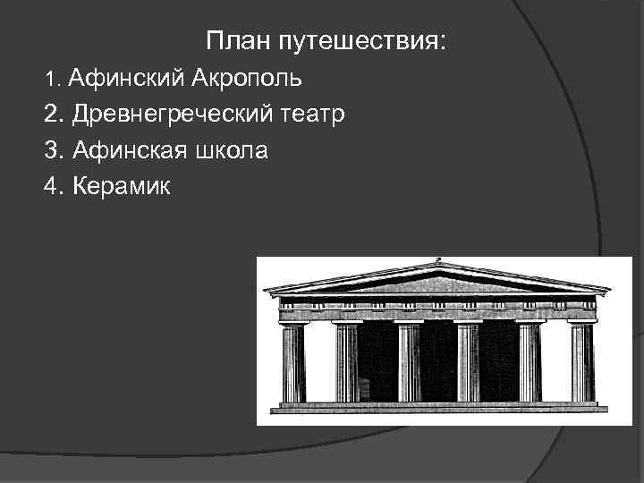 План путешествия: 1. Афинский Акрополь 2. Древнегреческий театр 3. Афинская школа 4. Керамик 