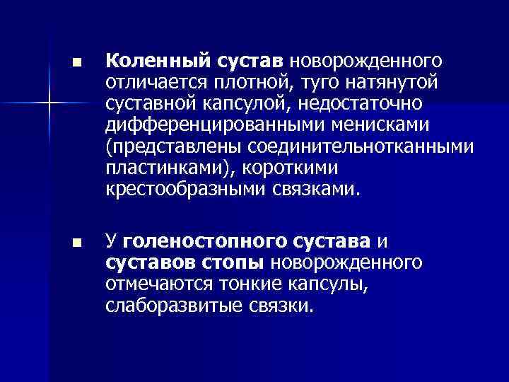 n Коленный сустав новорожденного отличается плотной, туго натянутой суставной капсулой, недостаточно дифференцированными менисками (представлены