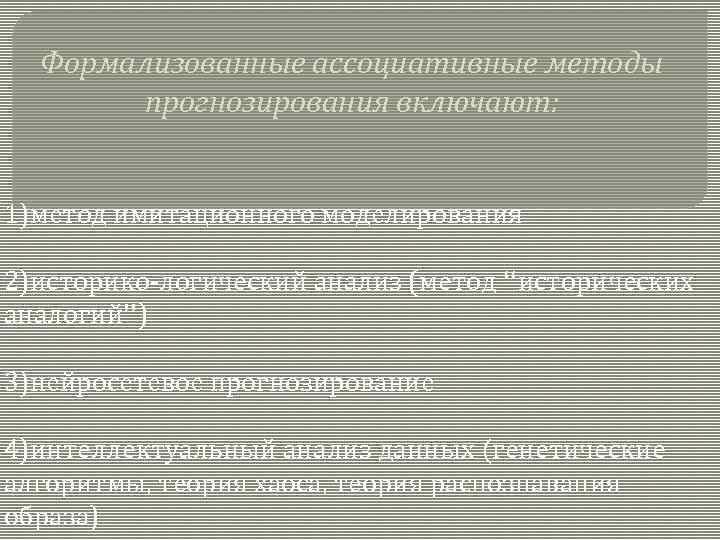 Формализованные ассоциативные методы прогнозирования включают: 1)метод имитационного моделирования 2)историко-логический анализ (метод “исторических аналогий”) 3)нейросетевое