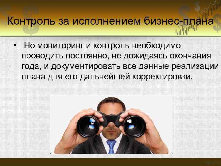 Контроль за исполнением бизнес-плана • Но мониторинг и контроль необходимо проводить постоянно, не дожидаясь