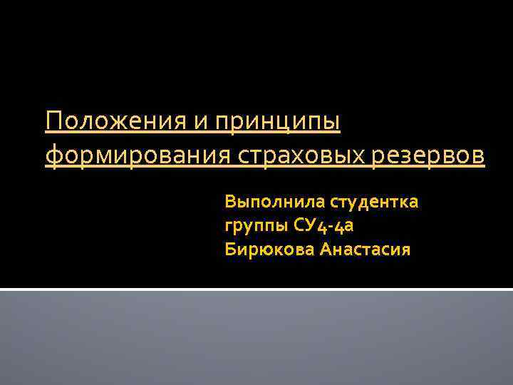 Положения и принципы формирования страховых резервов Выполнила студентка группы СУ 4 -4 а Бирюкова