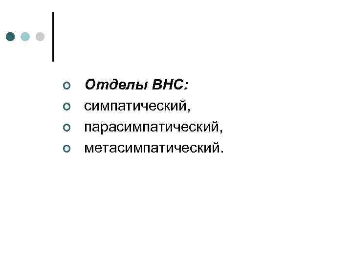 ¢ ¢ Отделы ВНС: симпатический, парасимпатический, метасимпатический. 