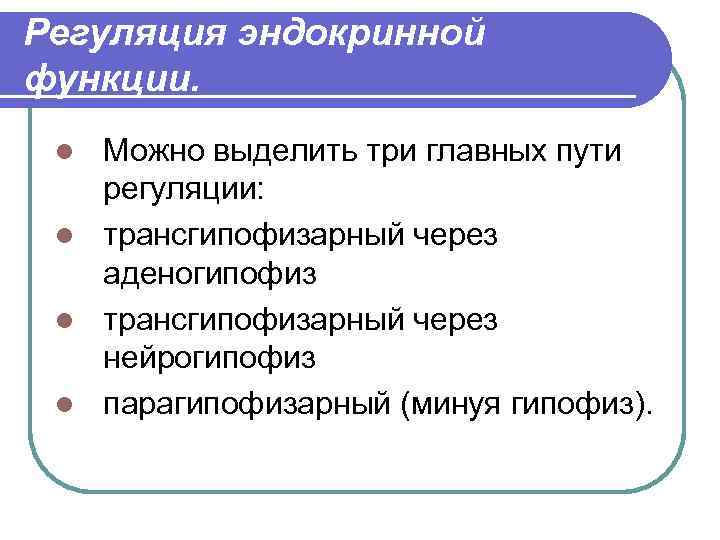 Регуляция эндокринной функции. Можно выделить три главных пути регуляции: l трансгипофизарный через аденогипофиз l