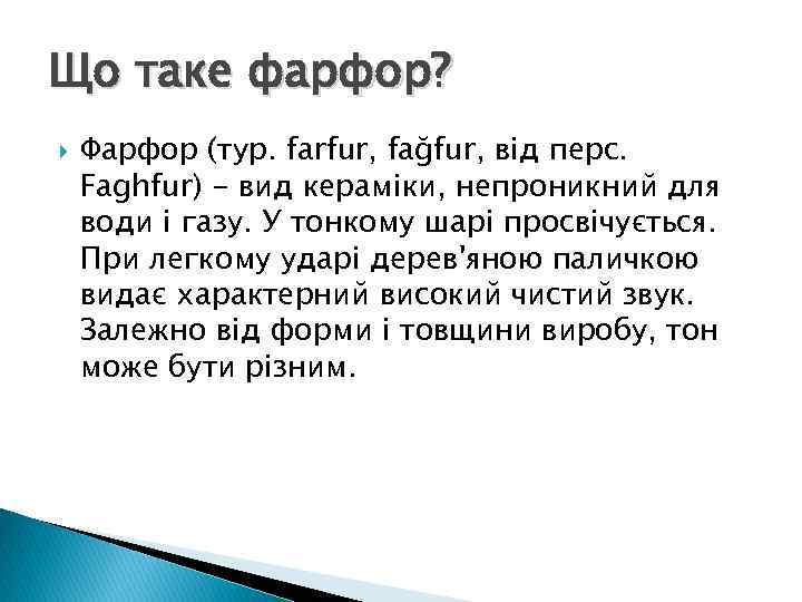 Що таке фарфор? Фарфор (тур. farfur, fağfur, від перс. Faghfur) - вид кераміки, непроникний