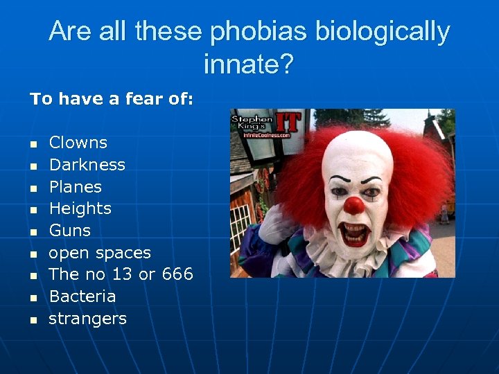 Are all these phobias biologically innate? To have a fear of: n n n