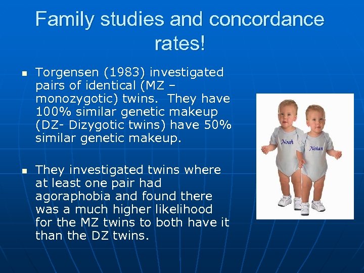 Family studies and concordance rates! n n Torgensen (1983) investigated pairs of identical (MZ