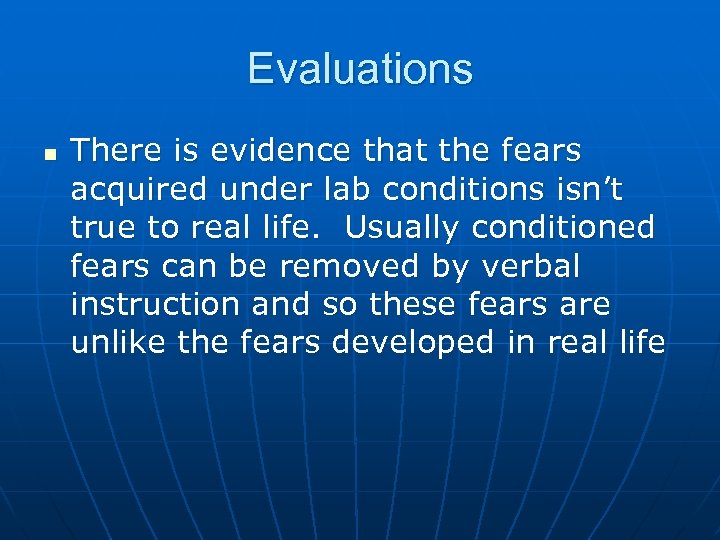 Evaluations n There is evidence that the fears acquired under lab conditions isn’t true