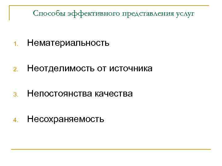 Способы эффективного представления услуг 1. Нематериальность 2. Неотделимость от источника 3. Непостоянства качества 4.