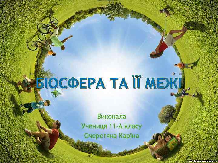 БІОСФЕРА ТА ЇЇ МЕЖІ Виконала Учениця 11 -А класу Очеретяна Каріна 