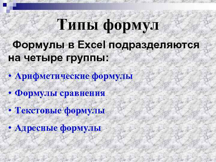 Типы формул Формулы в Excel подразделяются на четыре группы: • Арифметические формулы • Формулы