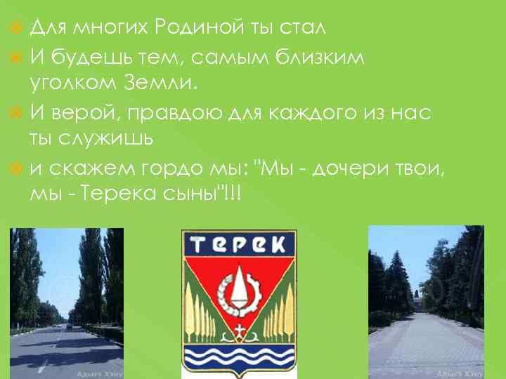 Для многих Родиной ты стал И будешь тем, самым близким уголком Земли. И верой,