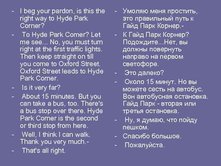 - I beg your pardon, is the right way to Hyde Park Corner? -