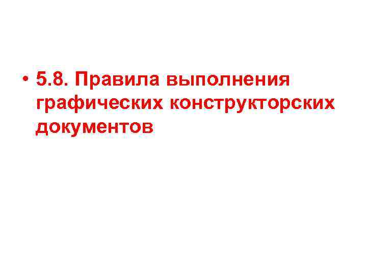  • 5. 8. Правила выполнения графических конструкторских документов 