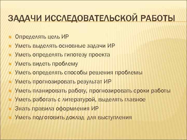 ЗАДАЧИ ИССЛЕДОВАТЕЛЬСКОЙ РАБОТЫ Определять цель ИР Уметь выделять основные задачи ИР Уметь определять гипотезу