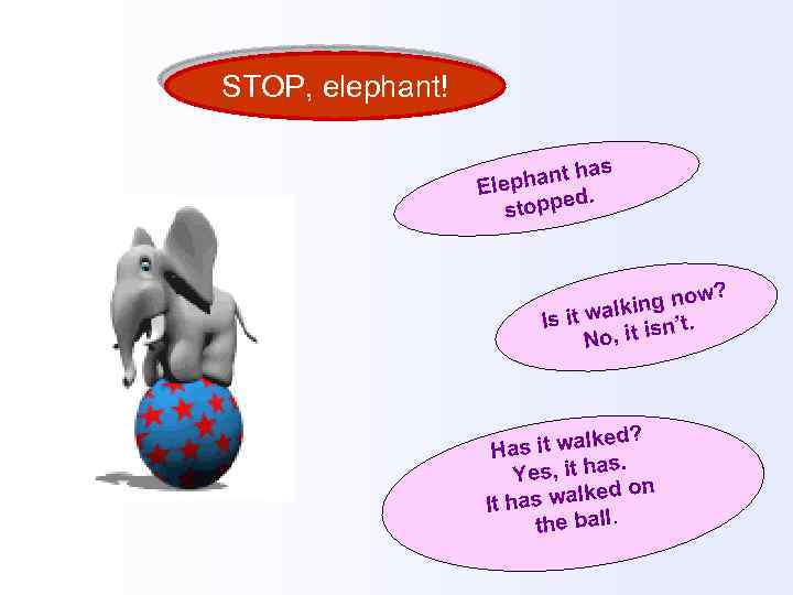 STOP, elephant! as hant h Elep d. stoppe w? ing no lk Is it