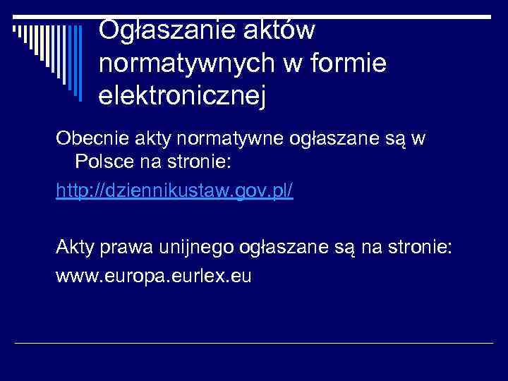 Ogłaszanie aktów normatywnych w formie elektronicznej Obecnie akty normatywne ogłaszane są w Polsce na