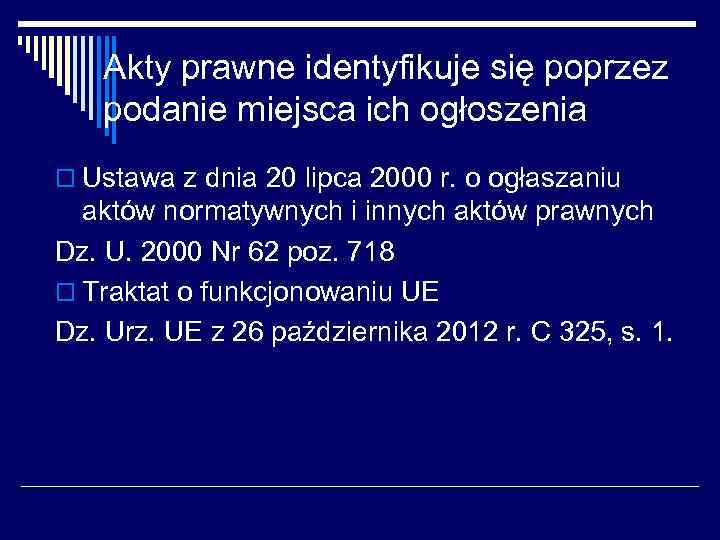 Akty prawne identyfikuje się poprzez podanie miejsca ich ogłoszenia o Ustawa z dnia 20