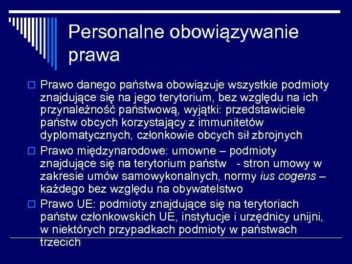 Personalne obowiązywanie prawa o Prawo danego państwa obowiązuje wszystkie podmioty znajdujące się na jego