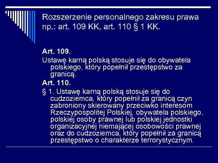 Rozszerzenie personalnego zakresu prawa np. : art. 109 KK, art. 110 § 1 KK.