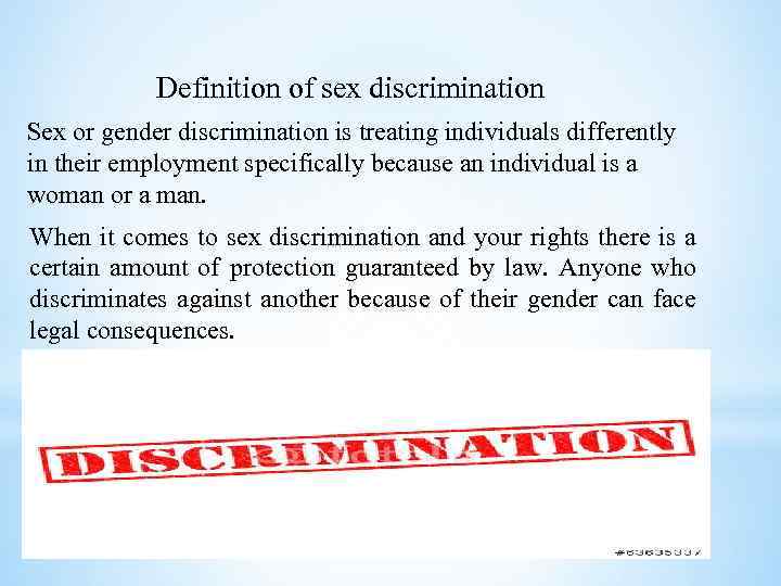 Definition of sex discrimination Sex or gender discrimination is treating individuals differently in their