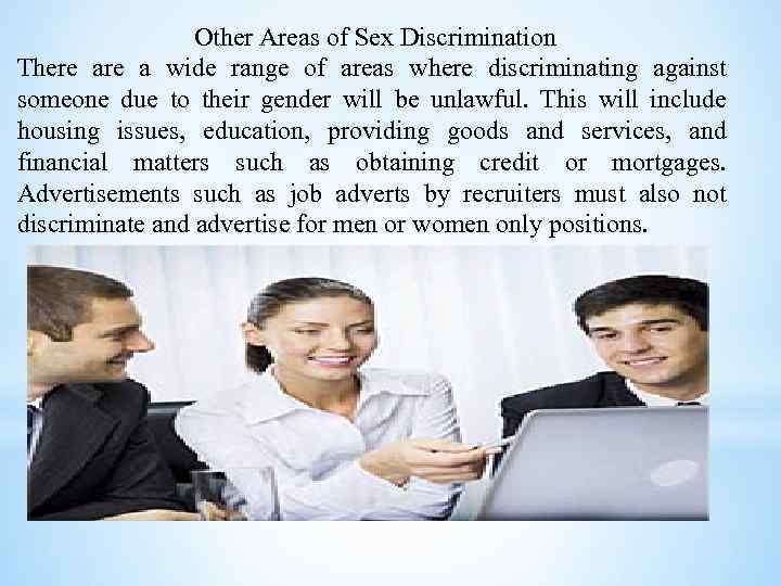 Other Areas of Sex Discrimination There a wide range of areas where discriminating against