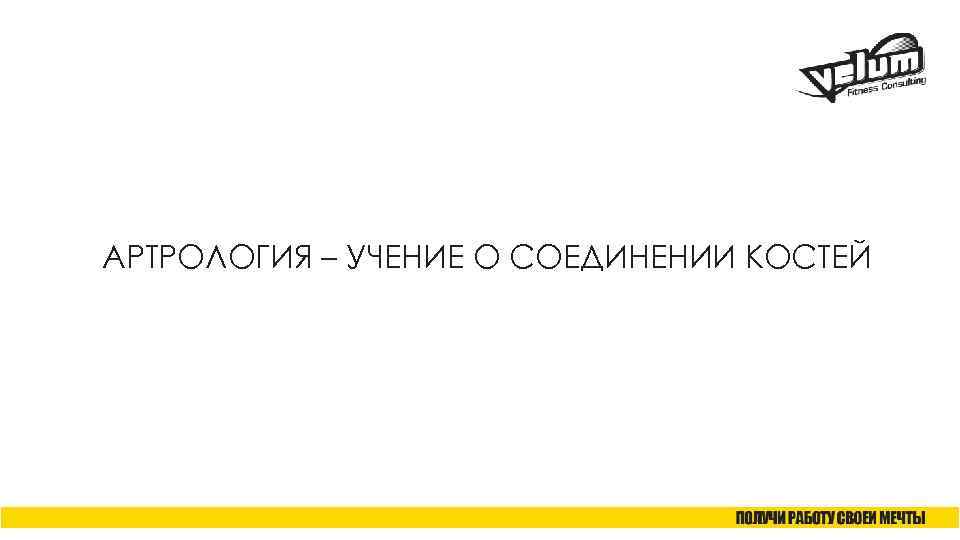 АРТРОЛОГИЯ – УЧЕНИЕ О СОЕДИНЕНИИ КОСТЕЙ 