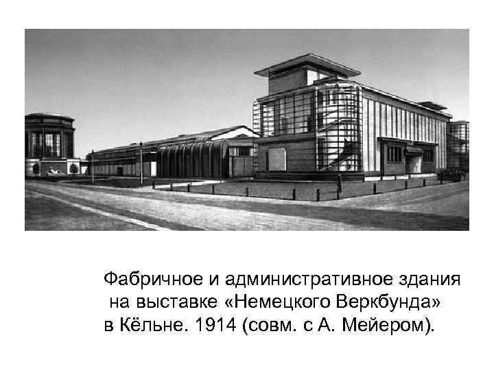 Фабричное и административное здания на выставке «Немецкого Веркбунда» в Кёльне. 1914 (совм. с А.