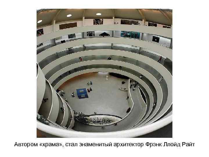 Автором «храма» , стал знаменитый архитектор Фрэнк Ллойд Райт 