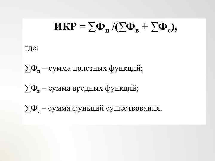 ИКР = ∑Фп /(∑Фв + ∑Фс), где: ∑Фп – сумма полезных функций; ∑Фв –