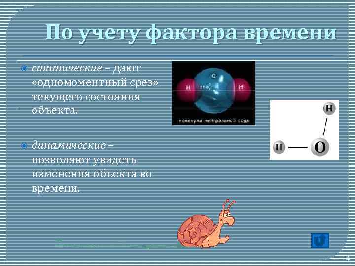 По учету фактора времени статические – дают «одномоментный срез» текущего состояния объекта. динамические –