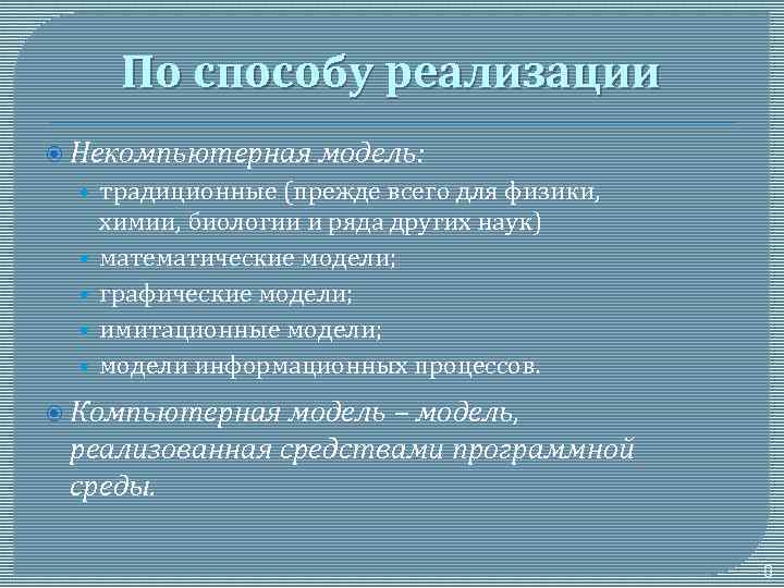 По способу реализации Некомпьютерная модель: • традиционные (прежде всего для физики, • • химии,